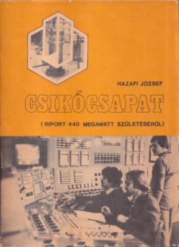 Hazafi József: Csikócsapat (Riport a 440 megawatt születéséről) antikvár
