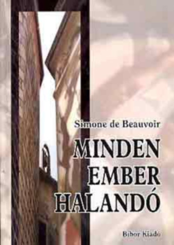 Simone de Beauvoir, Garay György (szerk.), Görög Lívia (ford.): Minden ember halandó (Tous les hommes sont mortels) - Görög Lívia fordításában (Bíbor Kiadó 2003) antikvár