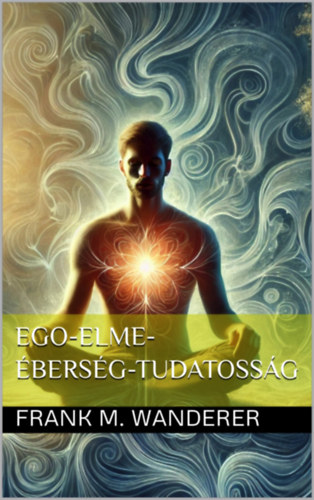 Frank M. Wanderer: Ego-elme-éberség-tudatosság e-Könyv