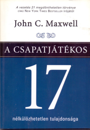 John C. Maxwell: A csapatjátékos 17 nélkülözhetetlen tulajdonsága HOGYAN VÁLJUNK OLYAN SZEMÉLYISÉGGÉ, AKIRE BÁRMELYIK CSAPATNAK SZÜKSÉGE VAN? antikvár