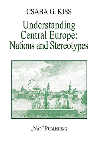 Kissg. Csaba: Understanding Central Europe - Nations and Stereotypes - Essays from the Adriatic to the Baltic Sea antikvár