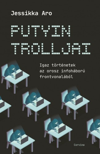 Jessikka Aro: Putyin trolljai - Igaz történetek az orosz infoháború frontvonalából e-Könyv