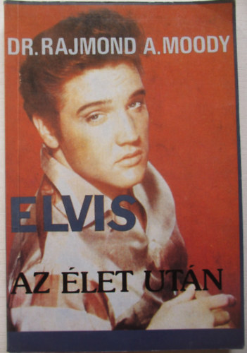 Dr. Rajmond A. Moody: Elvis az élet után antikvár