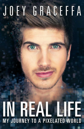 Joey Graceffa: In Real Life: My Journey to a Pixelated World (Keywords Press) antikvár