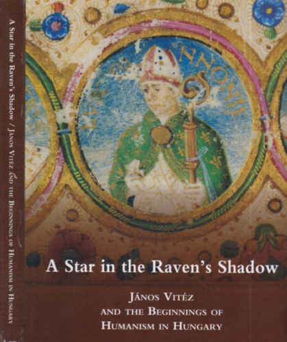 A Star in the Raven's Shadow (János Vitéz and the Beginnings of Humanism in Hungary) antikvár