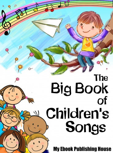 My Ebook Publishing House: The Big Book of Children's Songs e-Könyv