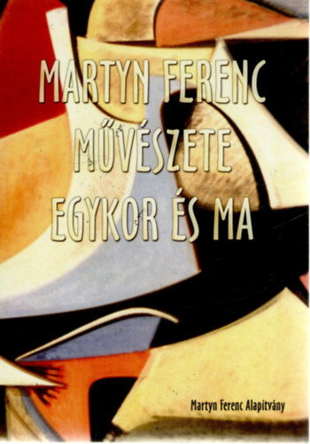 Marosi Ernő, Mészáros Flóra, Passuth Krisztina, Keserü Katalin, Aknai Tamás, Lantos Ferenc: Martyn Ferenc művészete egykor és ma antikvár