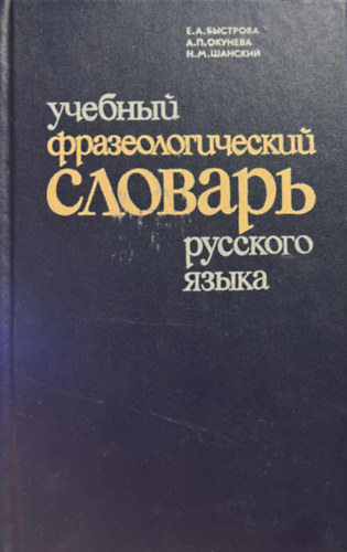 Е.А.БЫСТРОВА, А.П.ОКУНЕΘΑ, Н.М. ШАНСКИЙ: учебный фразеологический словарь русского языка (Az orosz nyelv oktatási frazeológiai szótára orosz nyelven) antikvár