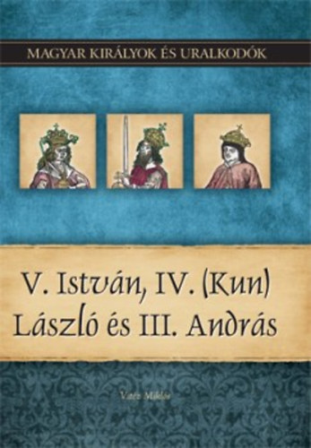 V. István, IV. (Kun) László és III. András – Vitez Miklos