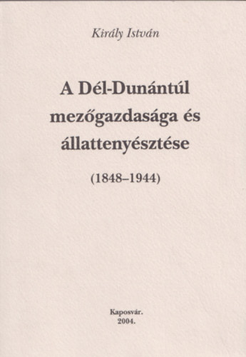 A Dél-Dunántúl mezőgazdasága és állattenyésztése (1848-1944) antikvár