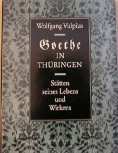 Wolfgang Vulpius: Goethe in Thüringen - Sätten seines Lebens und Wirkens antikvár