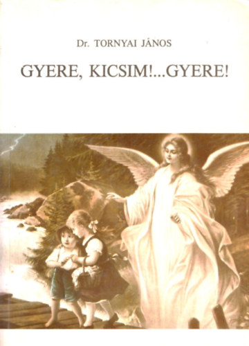 Tornyai János Dr.: Gyere, kicsim!...Gyere! antikvár