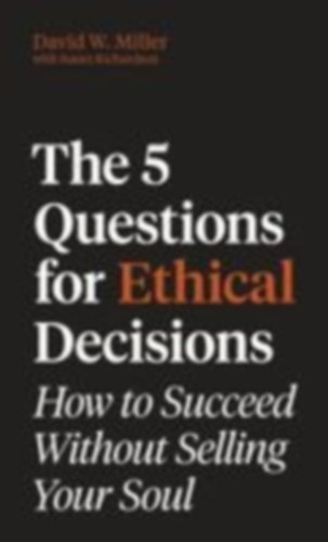 Miller, David W.: The 5 Questions for Ethical Decisions idegen