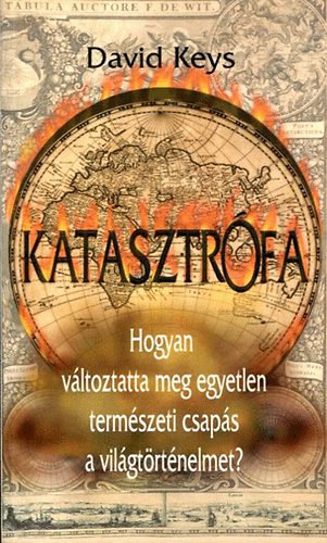 David Keys: Katasztrófa - A modern világ kezdetei - Hogyan változtatta meg egyetlen természeti csapás a világtörténelmet? antikvár
