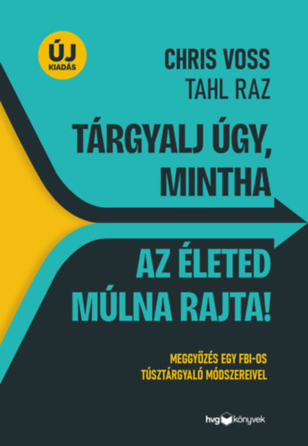 Tahl Raz, Chris Voss: Tárgyalj úgy, mintha az életed múlna rajta! - új kiadás könyv