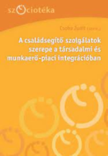 Csoba Judit szerk.: A családsegíto´´ szolgálatok szerepe a társadalmi és munkaero´´-piaci integrációban antikvár