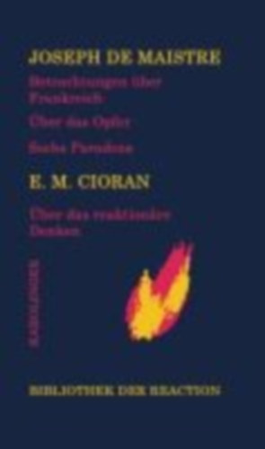 Maistre, Joseph de - Cioran, E. M.: Betrachtungen über Frankreich/Über das Opfer/Sechs Paradoxa an die Marquise von Nav.../Über das reaktionäre Denken idegen