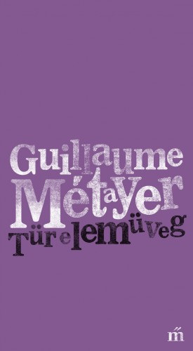 Guillaume Métayer: Türelemüveg. Válogatott versek e-Könyv