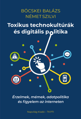 Böcskei Balázs - Német Szilvi: Toxikus technokultúrák és digitális politika. Érzelmek, mémek, adatpolitika és figyelem az interneten e-Könyv