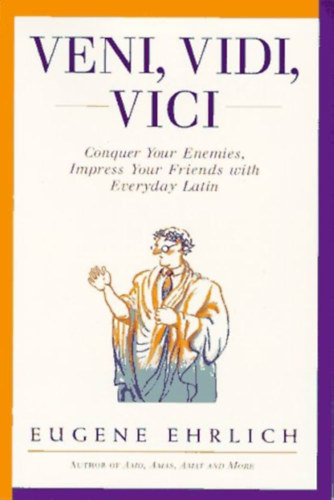 Eugene Ehrlich: Veni, Vidi, Vici: Conquer Your Enemies, Impress Your Friends with Everyday Latin antikvár