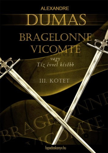 Bragelonne Vicomte vagy tíz évvel később 3. kötet – Alexandre Dumas