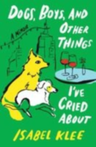 Klee, Isabel: Dogs, Boys, and Other Things I've Cried About idegen
