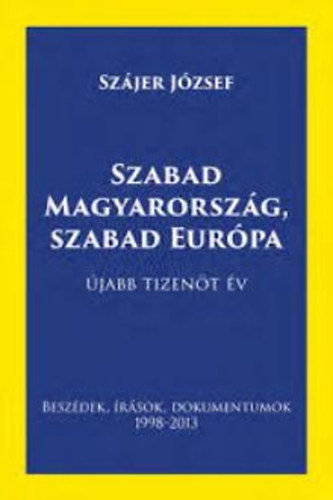 Szájer József: Szabad Magyarország, Szabad Európa - Újabb tizenöt év (beszédek, írások, dokumentumok 1998-2013) antikvár