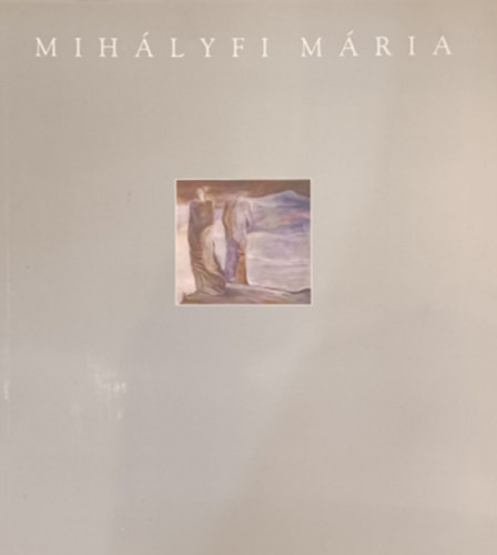 Klemmné Németh Zsuzsa (szerk.): Mihályfi Mária - Festőművész antikvár
