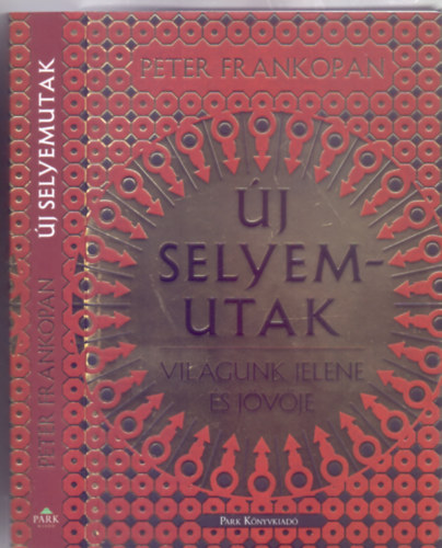 Peter Frankopan: Új selyemutak - Világunk jelene és jövője (Fordította: Makovecz Benjamin) könyv