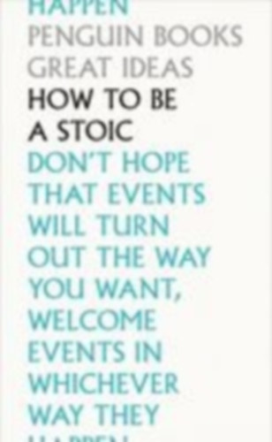 Epictetus - Seneca - Aurelius, Marcus: How to Be a Stoic idegen