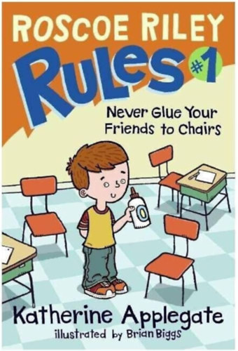 Katherine Applegate, Brian Biggs (illus.): Roscoe Riley Rules 1.: Never Glue Your Friends to Chairs antikvár