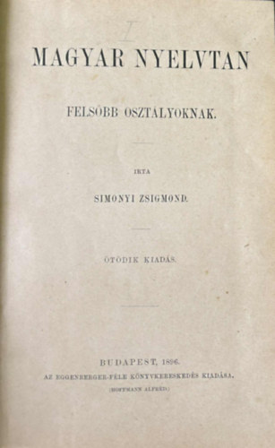 Simonyi Zsigmond: Magyar nyelvtan felsőbb osztályoknak / Iskolai helyesírás A vallás-és okt. M.Kir. Miniszter 1903 Március 14-én862. szám alatt kelt rendeletével kiadott magyar helyesírás szövege és rövid magyarázata közép-és polgári iskolák és tanítóképzők használatára antikvár