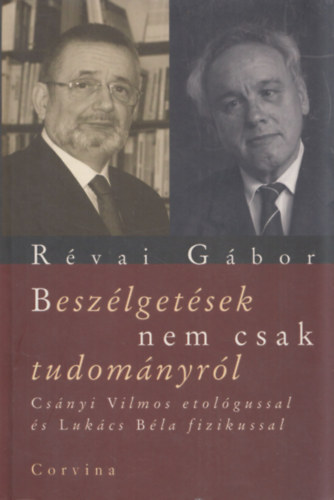 Révai Gábor: Beszélgetések nem csak tudományról Csányi Vilmos etológussal és Lukács Béla fizikussal antikvár