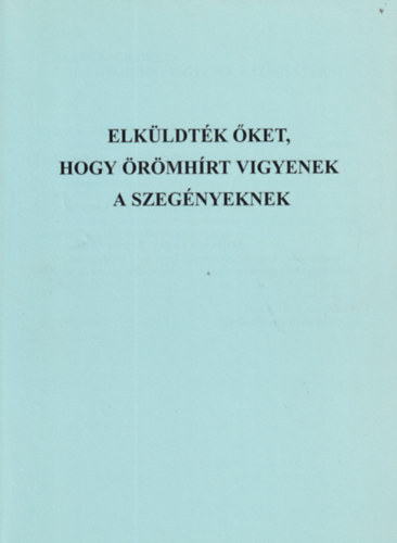 Elküldték őket, hogy örömhírt vigyenek a szegényeknek antikvár