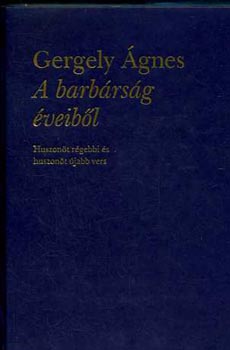 Gergely Ágnes: A barbárság éveiből (dedikált) - Dedikált antikvár