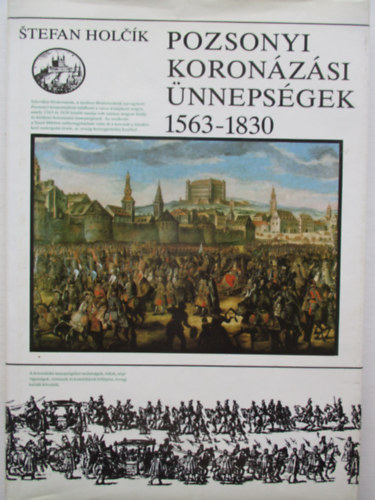 Stefan Holcik: Pozsonyi koronázási ünnepségek 1563-1830 antikvár
