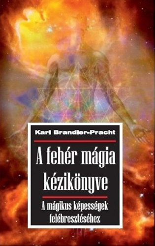 Karl Brandler-Pracht: A fehér mágia kézikönyve - A mágikus képességek felébresztéséhez könyv