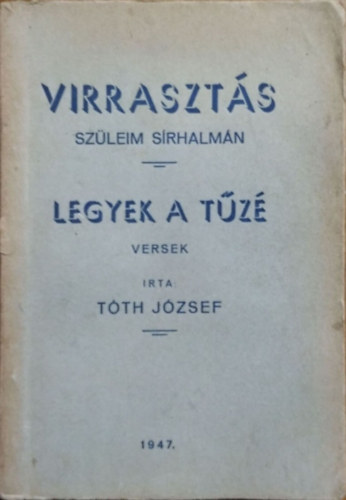Tóth József: Virrasztás szüleim sírhalmán - Legyek a tűzé - Versek antikvár