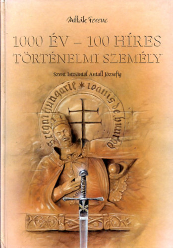 Mitták Ferenc: 1000 ​év – 100 híres történelmi személy - Szent Istvántól Antall Józsefig antikvár