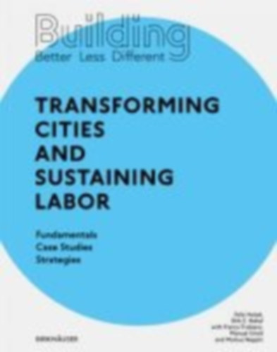 Heisel, Felix - Hebel, Dirk E.: Building Better - Less - Different: Transforming Cities and Sustaining Labor idegen