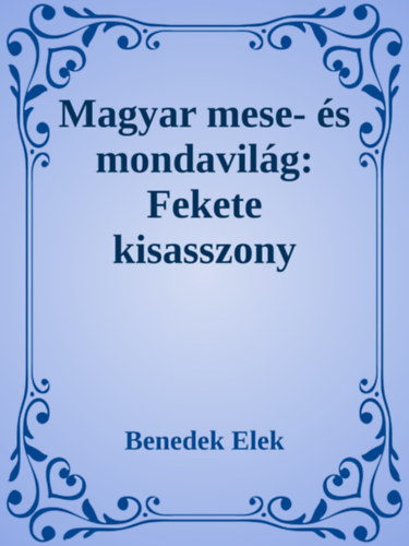 Benedek Elek: Magyar mese- és mondavilág:   A fekete kisasszony e-Könyv