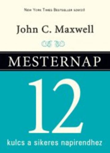 John C. Maxwell: Mesternap - 12 kulcs a sikeres napirendhez antikvár