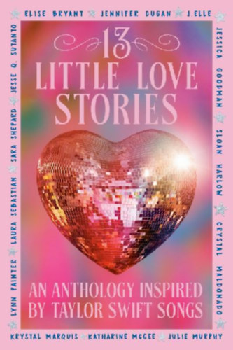 Sutanto, Jesse Q - Shepard, Sara - Painter, Lynn - Harlow, Sloan - Marquis, Krystal - Sebastian, Laura - Dugan, Jennifer - Maldonado, Crystal - McGee, Katharine - Goodman, Jessica - Elle, J. - Murphy, Julie - Bryant, Elise: 13 Little Love Stories idegen