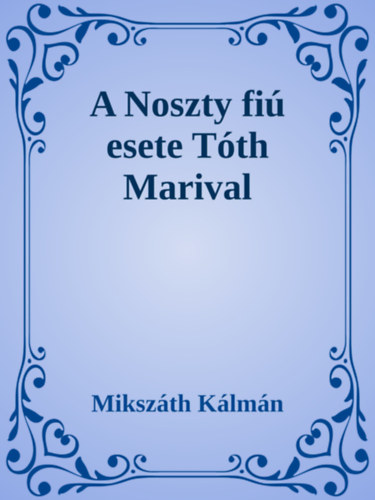 Mikszáth Kálmán: A Noszty fiú esete Tóth Marival e-Könyv