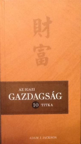 Adam J. Jackson: Az igazi gazdagság 10 titka - Teremts tartós jólétet életedben! - Számozott antikvár