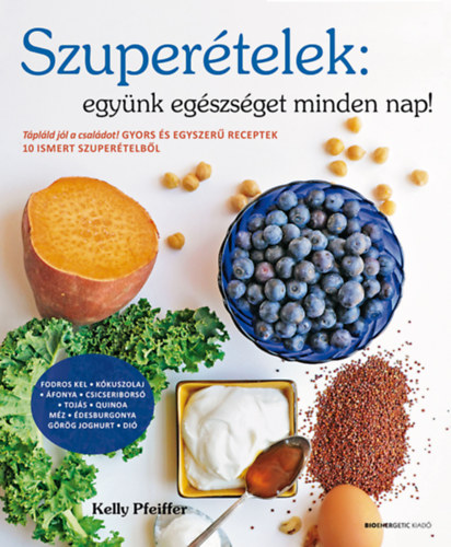 Kelly Pfeiffer: Szuperételek: együnk egészséget minden nap! e-Könyv