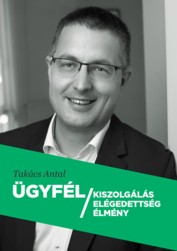 Takács Antal: Ügyfél kiszolgálás - elégedettség - élmény könyv