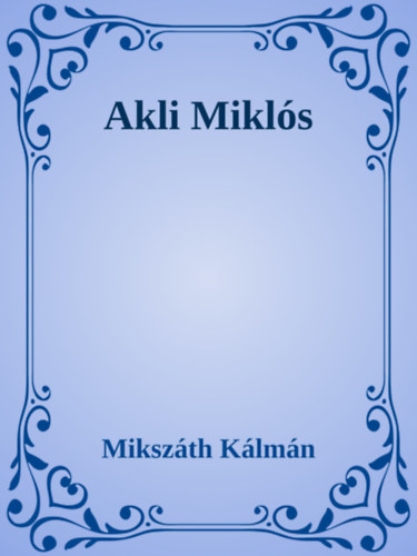 Mikszáth Kálmán: Akli Miklós e-Könyv