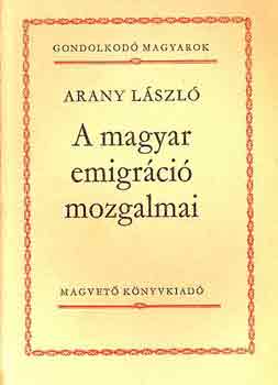 Arany László: A magyar emigráció mozgalmai (Gondolkodó magyarok) | antikvár  | bookline