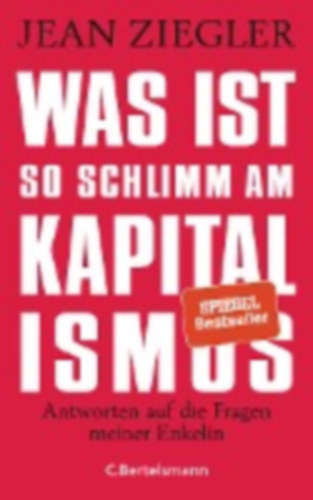Ziegler, Jean: Was ist so schlimm am Kapitalismus? idegen